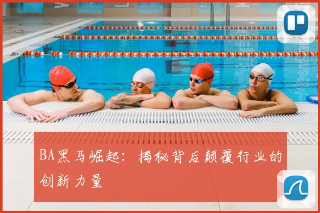 BA黑马崛起:揭秘背后颠覆行业的创新力量